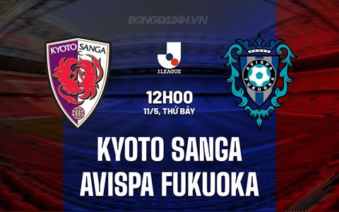 Nhận định Kyoto Sanga vs Avispa Fukuoka 12h00 ngày 11/5 (VĐQG Nhật Bản 2024)