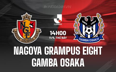 Nhận định Nagoya Grampus vs Gamba Osaka 14h00 ngày 11/5 (VĐQG Nhật Bản 2024)
