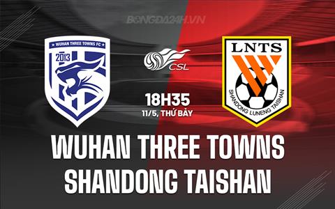 Nhận định Wuhan Three Towns vs Shandong Taishan 18h35 ngày 11/5 (VĐQG Trung Quốc 2024)