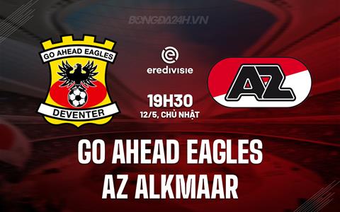 Nhận định Go Ahead Eagles vs AZ Alkmaar 19h30 ngày 12/5 (VĐQG Hà Lan 2023/24)