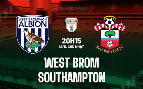 Nhận định West Brom vs Southampton 20h15 ngày 12/5 (Hạng Nhất Anh 2023/24)