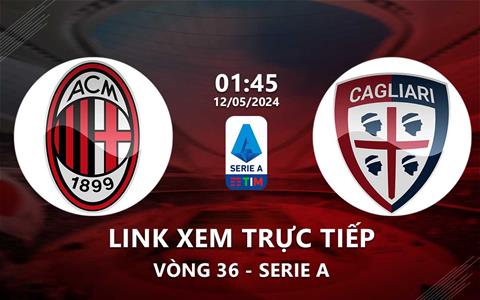 Link xem trực tiếp AC Milan vs Cagliari 1h45 ngày 12/5/2024