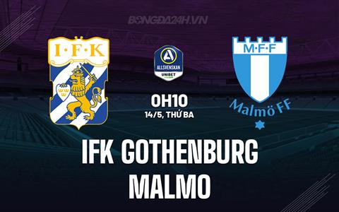 Nhận định IFK Gothenburg vs Malmo 0h10 ngày 14/5 (VĐQG Thụy Điển 2024)