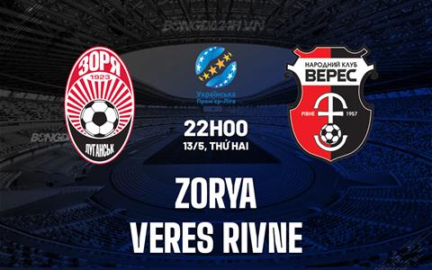 Nhận định Zorya vs Veres Rivne 22h00 ngày 13/5 (VĐQG Ukraine 2023/24)