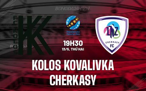 Nhận định Kolos Kovalivka vs Cherkasy 19h30 ngày 13/5 (VĐQG Ukraine 2023/24)