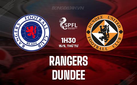 Nhận định Rangers vs Dundee FC 1h30 ngày 15/5 (VĐQG Scotland 2023/24)