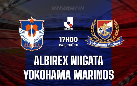 Nhận định Albirex Niigata vs Yokohama Marinos 17h00 ngày 15/5 (VĐQG Nhật Bản 2024)