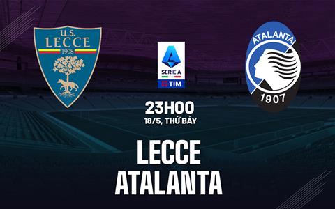 Nhận định bóng đá Lecce vs Atalanta 23h00 ngày 18/5 (Serie A 2023/24)