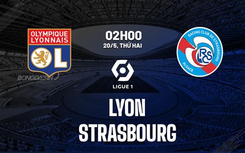 Nhận định bóng đá Lyon vs Strasbourg 2h00 ngày 20/5 (Ligue 1 2023/24)
