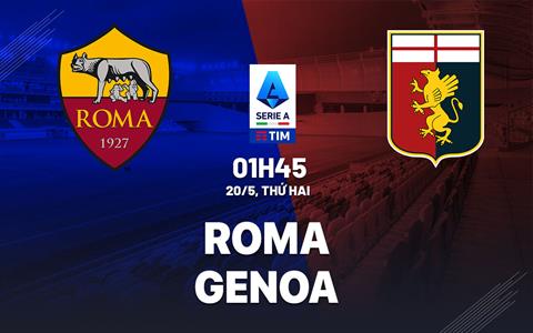 Nhận định bóng đá Roma vs Genoa 1h45 ngày 20/5 (Serie A 2023/24)