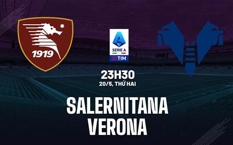 Nhận định bóng đá Salernitana vs Verona 23h30 ngày 20/5 (Serie A 2023/24)