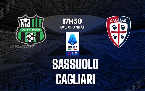 Nhận định bóng đá Sassuolo vs Cagliari 17h30 ngày 19/5 (Serie A 2023/24)