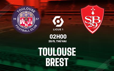 Nhận định bóng đá Toulouse vs Brest 2h00 ngày 20/5 (Ligue 1 2023/24)
