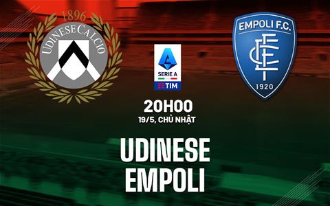 Nhận định bóng đá Udinese vs Empoli 20h00 ngày 19/5 (Serie A 2023/24)