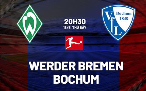 Nhận định Werder Bremen vs Bochum 20h30 ngày 18/5 (Bundesliga 2023/24)