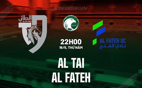 Nhận định Al Tai vs Al Fateh 22h00 ngày 16/5 (VĐQG Saudi Arabia 2023/24)