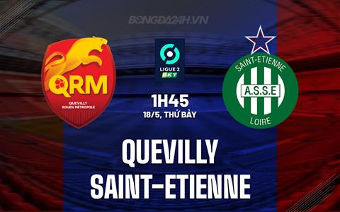 Nhận định Quevilly vs Saint-Etienne 1h45 ngày 18/5 (Hạng 2 Pháp 2023/24)