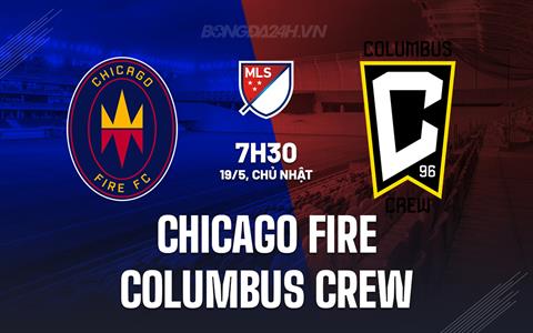Nhận định Chicago Fire vs Columbus Crew 7h30 ngày 19/5 (Nhà nghề Mỹ 2024)