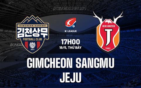 Nhận định Gimcheon Sangmu vs Jeju United 17h00 ngày 18/5 (VĐQG Hàn Quốc 2024)