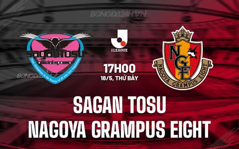 Nhận định Sagan Tosu vs Nagoya Grampus 17h00 ngày 18/5 (VĐQG Nhật Bản 2024)