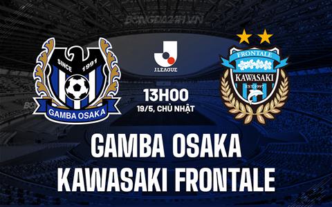 Nhận định Gamba Osaka vs Kawasaki Frontale 13h00 ngày 19/5 (VĐQG Nhật Bản 2024)