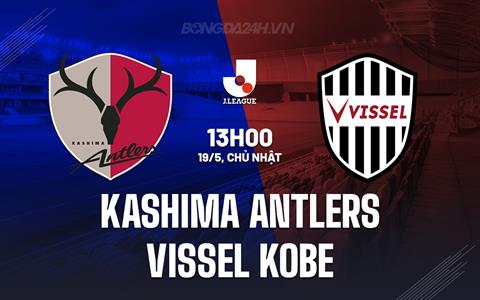 Nhận định Kashima Antlers vs Vissel Kobe 13h00 ngày 19/5 (VĐQG Nhật Bản 2024)
