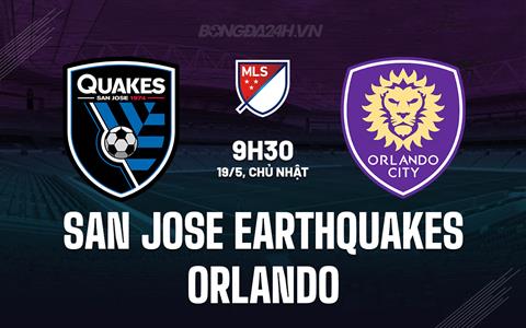 Nhận định San Jose Earthquakes vs Orlando 9h30 ngày 19/5 (Nhà nghề Mỹ 2024)
