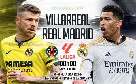Nhận định Villarreal vs Real Madrid (00h00 này 20/5): Kỷ lục chờ Los Blancos