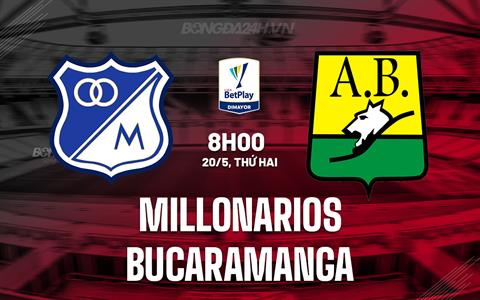 Nhận định Millonarios vs Bucaramanga 8h00 ngày 20/5 (VĐQG Colombia 2023/24)