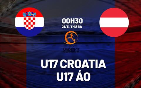 Nhận định bóng đá U17 Croatia vs U17 Áo 0h30 ngày 21/5 (VCK U17 châu Âu 2024)