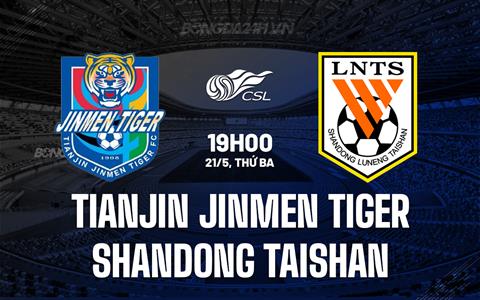 Nhận định Tianjin Jinmen vs Shandong Taishan 19h00 ngày 21/5 (VĐQG Trung Quốc 2024)