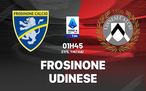 Nhận định bóng đá Frosinone vs Udinese 1h45 ngày 27/5 (Serie A 2023/24)