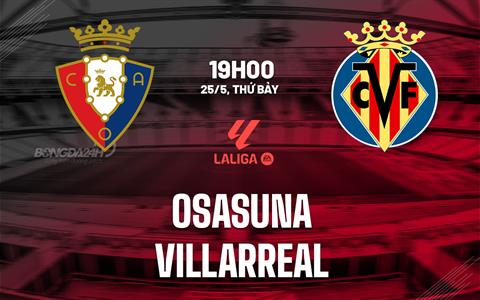 Nhận định bóng đá Osasuna vs Villarreal 19h00 ngày 25/5 (La Liga 2023/24)