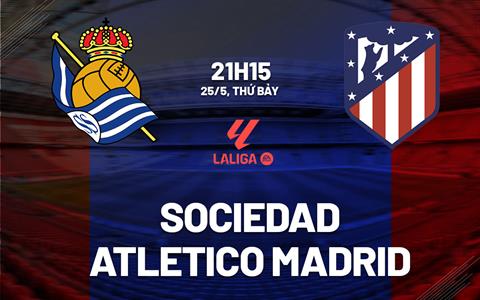 Nhận định Sociedad vs Atletico Madrid 21h15 ngày 25/5 (La Liga 2023/24)