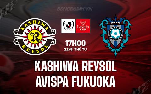 Nhận định Kashiwa Reysol vs Avispa Fukuoka 17h00 ngày 22/5 (Cúp Liên đoàn Nhật 2024)