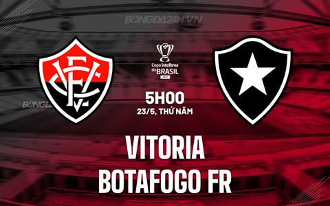 Nhận định Vitoria vs Botafogo FR 5h00 ngày 23/5 (Cúp quốc gia Brazil 2024)