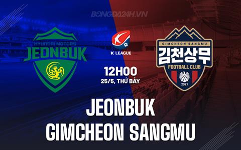Nhận định Jeonbuk vs Gimcheon Sangmu 12h00 ngày 25/5 (VĐQG Hàn Quốc 2024)