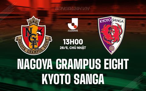 Nhận định Nagoya Grampus Eight vs Kyoto Sanga 13h00 ngày 26/5 (VĐQG Nhật Bản 2024)