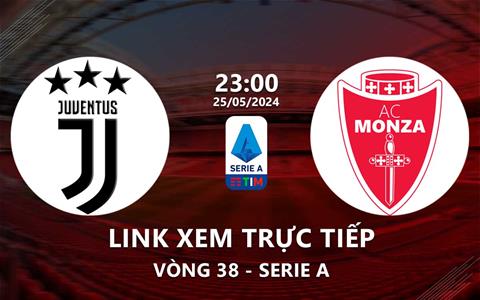 Link xem trực tiếp Juventus vs Monza 23h00 ngày 25/5/2024