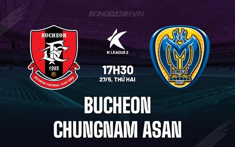 Nhận định Bucheon vs Chungnam Asan 17h30 ngày 27/5 (Hạng 2 Hàn Quốc 2024)