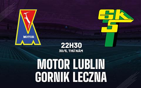 Nhận định Motor Lublin vs Gornik Leczna 22h30 ngày 30/5 (Playoff VĐQG Ba Lan 2024/25)