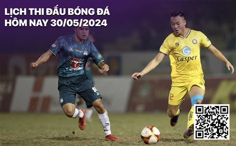 Lịch thi đấu, trực tiếp bóng đá hôm nay 30/5: HAGL vs Thanh Hóa