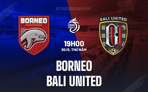 Nhận định Borneo vs Bali United 19h00 ngày 30/5 (VĐQG Indonesia 2023/24)
