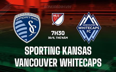 Nhận định Sporting Kansas vs Vancouver Whitecaps 7h30 ngày 30/5 (Nhà nghề Mỹ 2024)