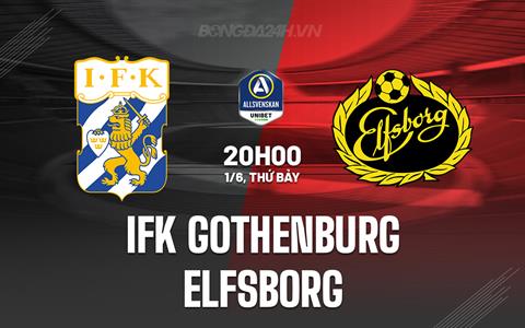 Nhận định IFK Goteborg vs Elfsborg 20h00 ngày 1/6 (VĐQG Thụy Điển 2024)