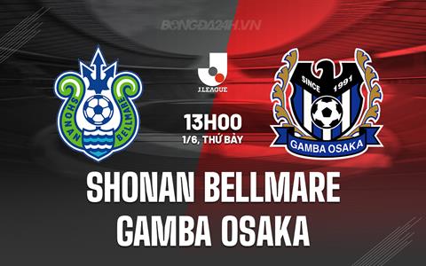 Nhận định Shonan Bellmare vs Gamba Osaka 13h00 ngày 1/6 (VĐQG Nhật Bản 2024)