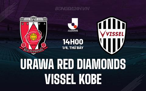 Nhận định Urawa Red Diamonds vs Vissel Kobe 14h00 ngày 1/6 (VĐQG Nhật Bản 2024)