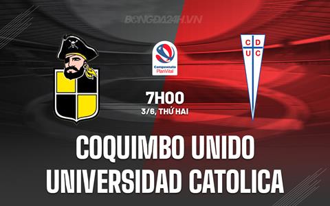 Nhận định Coquimbo Unido vs Universidad Catolica 7h00 ngày 3/6 (VĐQG Chile 2024)