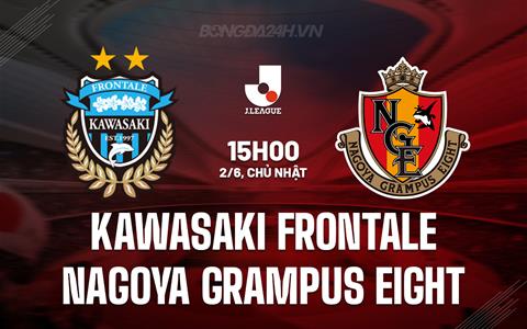 Nhận định Kawasaki Frontale vs Nagoya Grampus 15h00 ngày 2/6 (VĐQG Nhật Bản 2024)