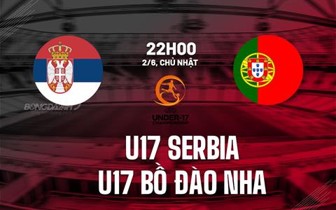 Nhận định U17 Serbia vs U17 Bồ Đào Nha 22h00 ngày 2/6 (VCK U17 châu Âu 2025)